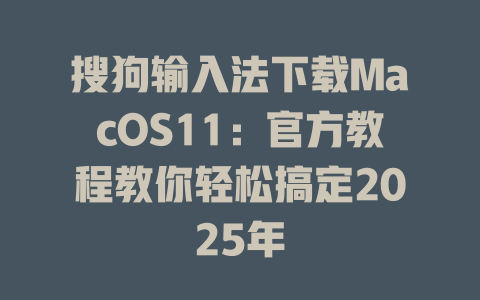 搜狗输入法下载MacOS11:官方教程教你轻松搞定2025年 搜狗输入法下载MacOS11:官方教程教你轻松搞定2025年 二
