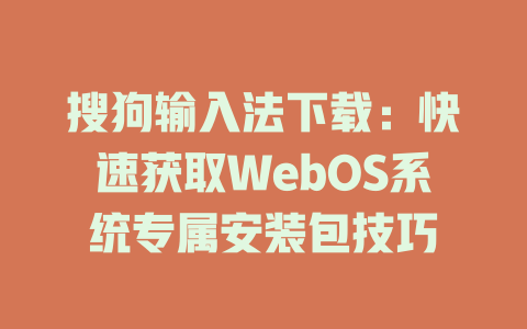 搜狗输入法下载：快速获取WebOS系统专属安装包技巧 二