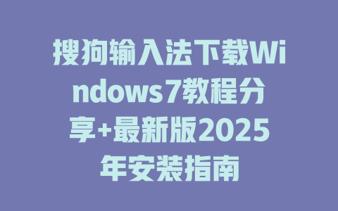 搜狗输入法下载Windows7教程分享+最新版2025年安装指南 搜狗输入法下载Windows7教程分享+最新版2025年安装指南 二