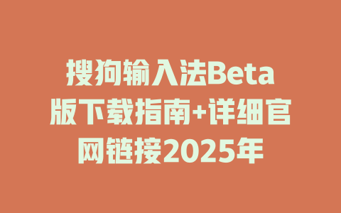 搜狗输入法Beta版下载指南+详细官网链接2025年 搜狗输入法Beta版下载指南+详细官网链接2025年 二