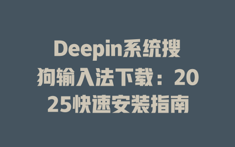 Deepin系统搜狗输入法下载:2025快速安装指南 Deepin系统搜狗输入法下载:2025快速安装指南 二