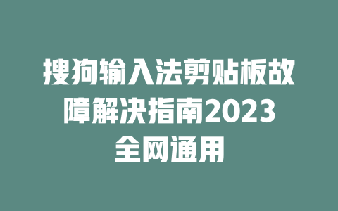 搜狗输入法剪贴板故障解决指南2023全网通用 一