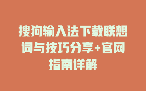搜狗输入法下载联想词与技巧分享+官网指南详解 一