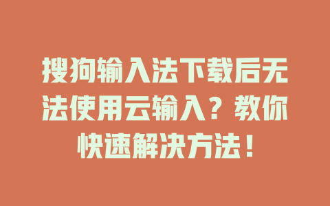 搜狗输入法下载后无法使用云输入？教你快速解决方法！ 一