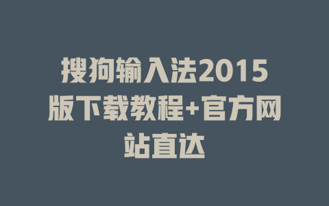 搜狗输入法2015版下载教程+官方网站直达 搜狗输入法2015版下载教程+官方网站直达 二