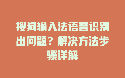 搜狗输入法语音识别出问题？解决方法步骤详解 一