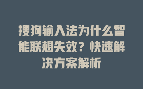 搜狗输入法为什么智能联想失效？快速解决方案解析 一