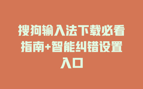搜狗输入法下载必看指南+智能纠错设置入口 一