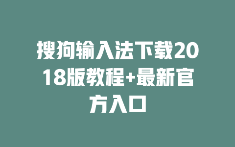 搜狗输入法下载2018版教程+最新官方入口 搜狗输入法下载2018版教程+最新官方入口 二