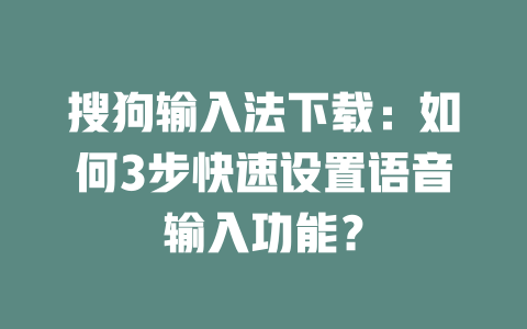 搜狗输入法下载：如何3步快速设置语音输入功能？ 一