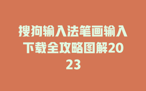 搜狗输入法笔画输入下载全攻略图解2023 搜狗输入法笔画输入下载全攻略图解2023 一