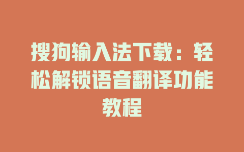 搜狗输入法下载:轻松解锁语音翻译功能教程 搜狗输入法下载:轻松解锁语音翻译功能教程 一