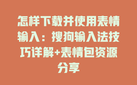 怎样下载并使用表情输入：搜狗输入法技巧详解+表情包资源分享 一