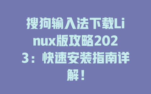 搜狗输入法下载Linux版攻略2023:快速安装指南详解! 搜狗输入法下载Linux版攻略2023:快速安装指南详解! 二