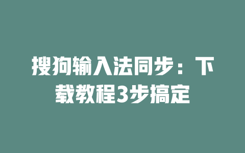 搜狗输入法同步：下载教程3步搞定 一