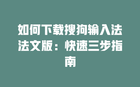 如何下载搜狗输入法法文版：快速三步指南 一