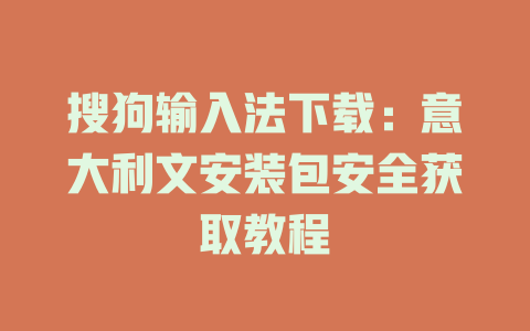 搜狗输入法下载:意大利文安装包安全获取教程 搜狗输入法下载:意大利文安装包安全获取教程 一