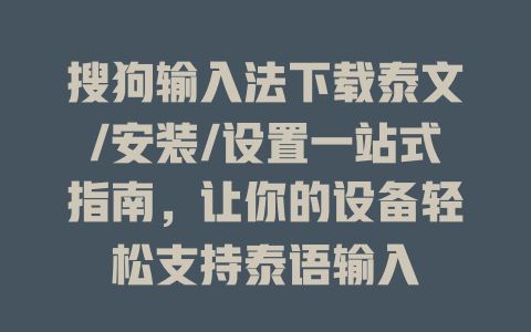 搜狗输入法下载泰文/安装/设置一站式指南，让你的设备轻松支持泰语输入 一