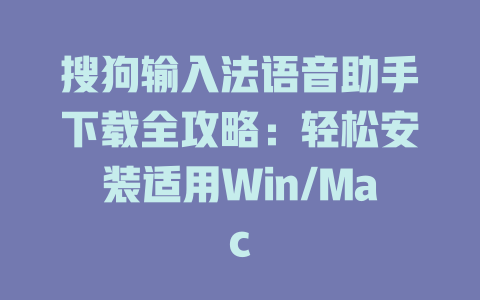 搜狗输入法语音助手下载全攻略：轻松安装适用Win/Mac 一