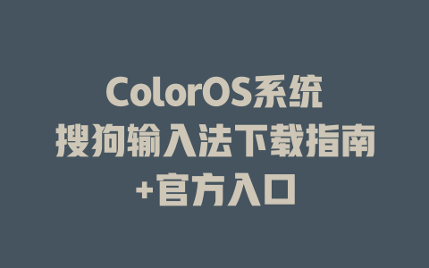 ColorOS系统搜狗输入法下载指南+官方入口 一