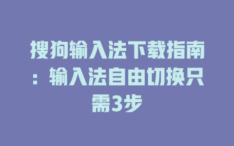 搜狗输入法下载指南：输入法自由切换只需3步 一