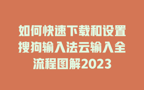 如何快速下载和设置搜狗输入法云输入全流程图解2023 一