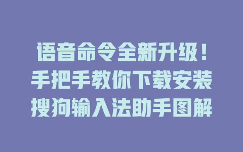 语音命令全新升级！手把手教你下载安装搜狗输入法助手图解 一